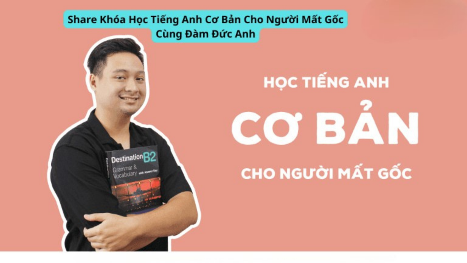 Khóa Học Tiếng Anh Cơ Bản Cho Người Mất Gốc Cùng Đàm Đức Anh