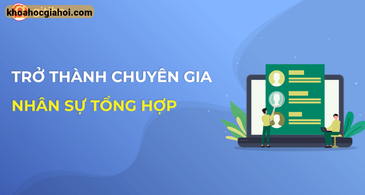 Khóa Học Nhân Sự Tổng Hợp – Trở Thành Chuyên Gia Nhân Sự Trong 16 Giờ Cùng Gitiho