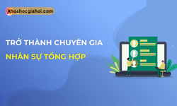 Khóa Học Nhân Sự Tổng Hợp – Trở Thành Chuyên Gia Nhân Sự Trong 16 Giờ Cùng Gitiho