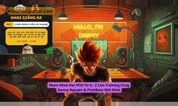 Khoá Học Pod Từ A – Z Live Training Cùng Danny Nguyen & Printbase