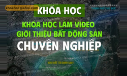 Khóa Học Làm Video Giới Thiệu Bất Động Sản Cùng Thiên Minh Creator