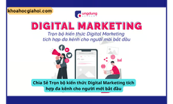 Chia Sẻ Trọn Bộ Kiến Thức Digital Marketing Tích Hợp Đa Kênh Cho Người Mới Bắt Đầu