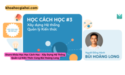 Khóa Học Học Cách Học – Xây Dựng Hệ Thống Quản Lý Kiến Thức Cùng Bùi Hoàng Long