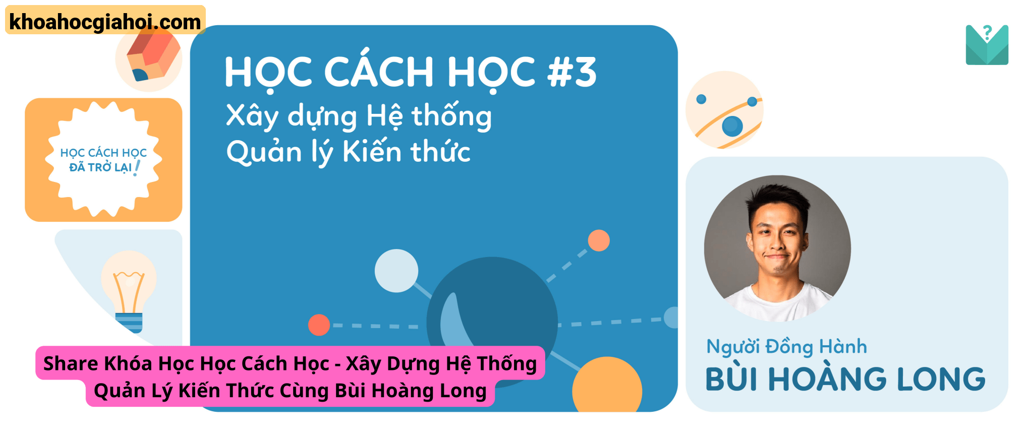 Khóa Học Học Cách Học – Xây Dựng Hệ Thống Quản Lý Kiến Thức Cùng Bùi Hoàng Long