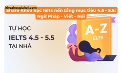 Khóa Học Ielts Nền Tảng Mục Tiêu 4.5 - 5.5: Ngữ Pháp - Viết - Nói