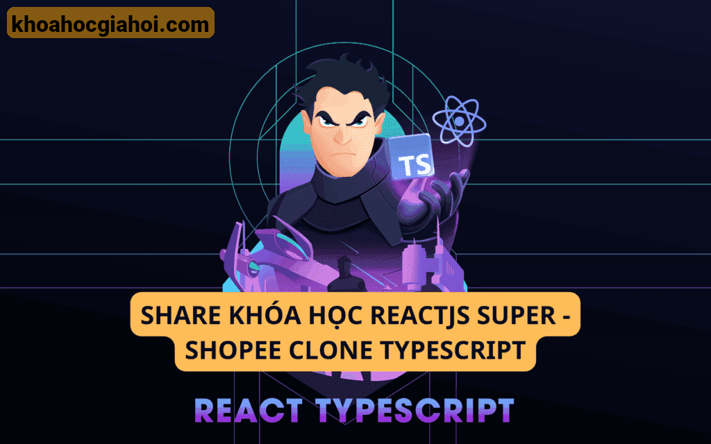 Khóa Học React.js Super | Dự Án Clone Shopee Cùng Dư Thanh Được