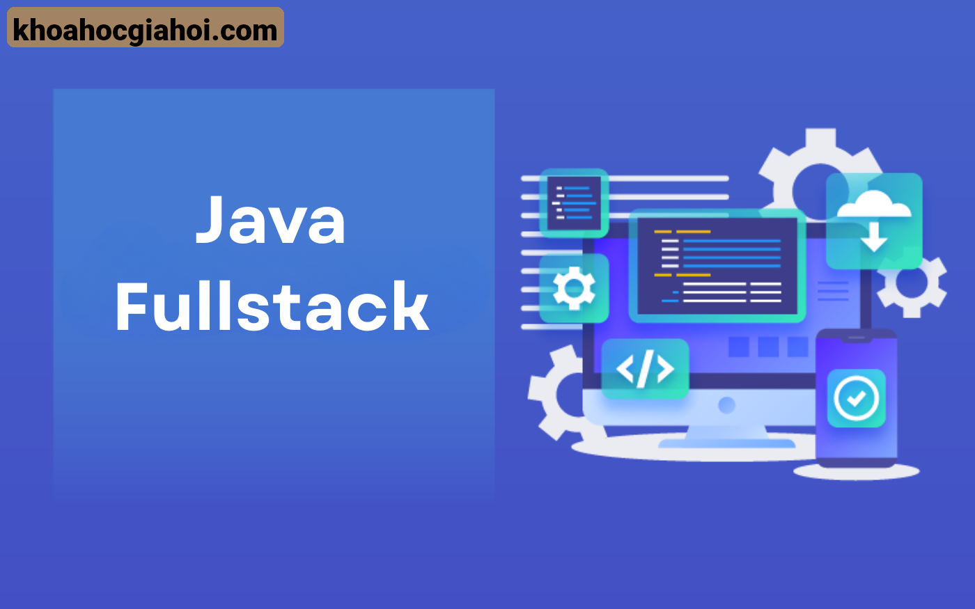 Khóa Học Fullstack Java Web Developer Dành Cho Người Mới Bắt Đầu Cùng Vti Academy