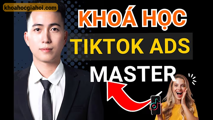 Khóa Học Quảng Cáo Tiktok Ads 2025 - Master Tiktok Ads