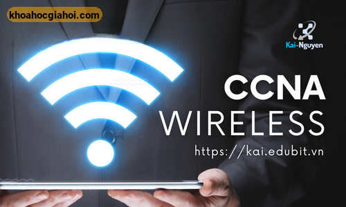 Khóa Học Cisco Ccnp Wireless Cùng Nguyễn Phú Thịnh - Kai.edubit.vn