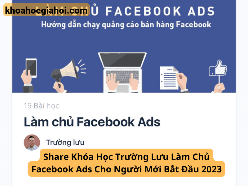 Khóa Học Trường Lưu Làm Chủ Facebook Ads Cho Người Mới Bắt Đầu 2023