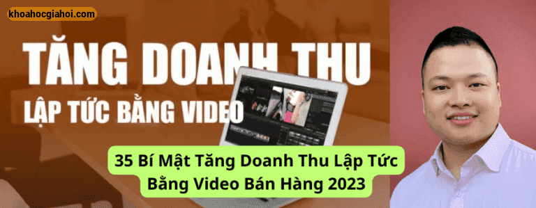 Khóa Học 35 Bí Mật Tăng Doanh Thu Lập Tức Bằng Video Bán Hàng 2023