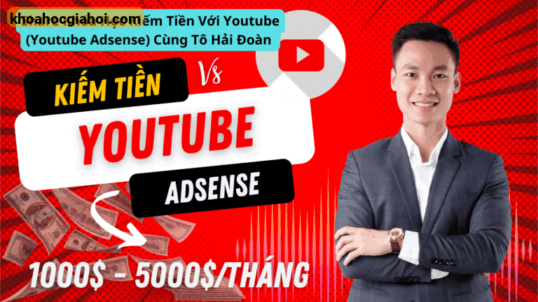 Khóa Học Kiếm Tiền Với Youtube ( Youtube Adsense ) Cùng Tô Hải Đoàn