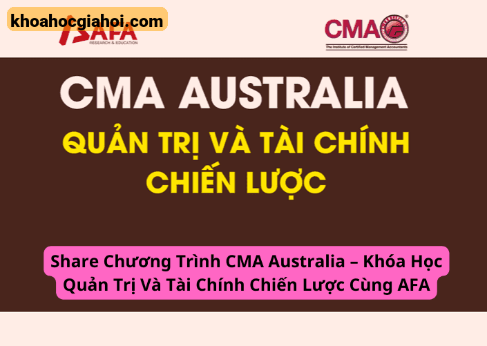 Chương Trình Cma Australia – Khóa Học Quản Trị Và Tài Chính Chiến Lược Cùng Afa