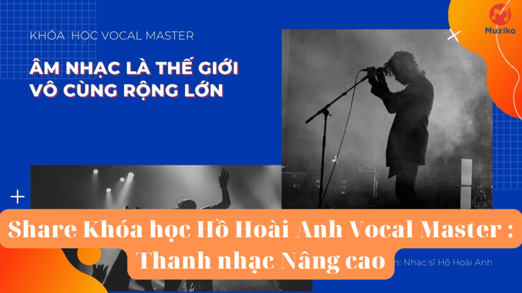Khóa Học Vocal Master: Thanh Nhạc Nâng Cao - Hồ Hoài Anh ( Muzika )