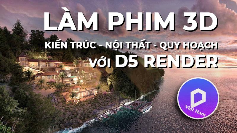 Khóa Học Làm Phim, Ảnh Kiến Trúc, Nội Thất, Quy Hoạch Với D5 Render