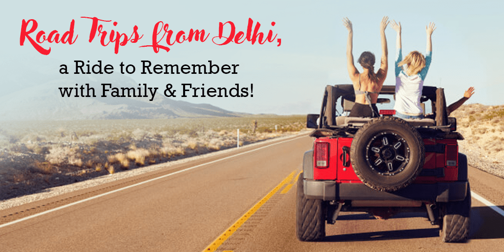 Road Trips From Delhi A Ride To Remember With Family And Friends Road Trips From Delhi A Ride To Remember With Family And Friends
