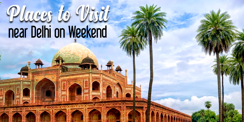 places to visit near Delhi on weekends places to visit near Delhi on weekends