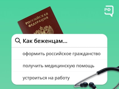 Как беженцам оформить российское гражданство? Где получить медицинскую помощь и устроиться на работу?