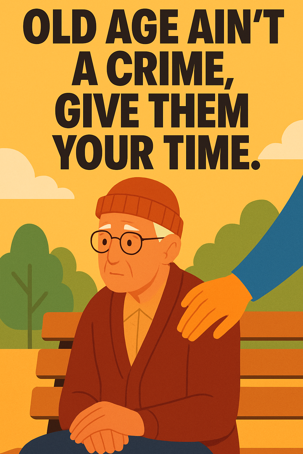 Old age ain't a crime, give them your time.