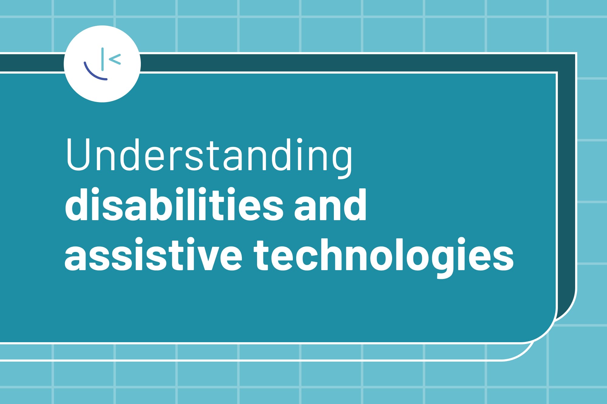 Understanding disabilities and assistive technologies
