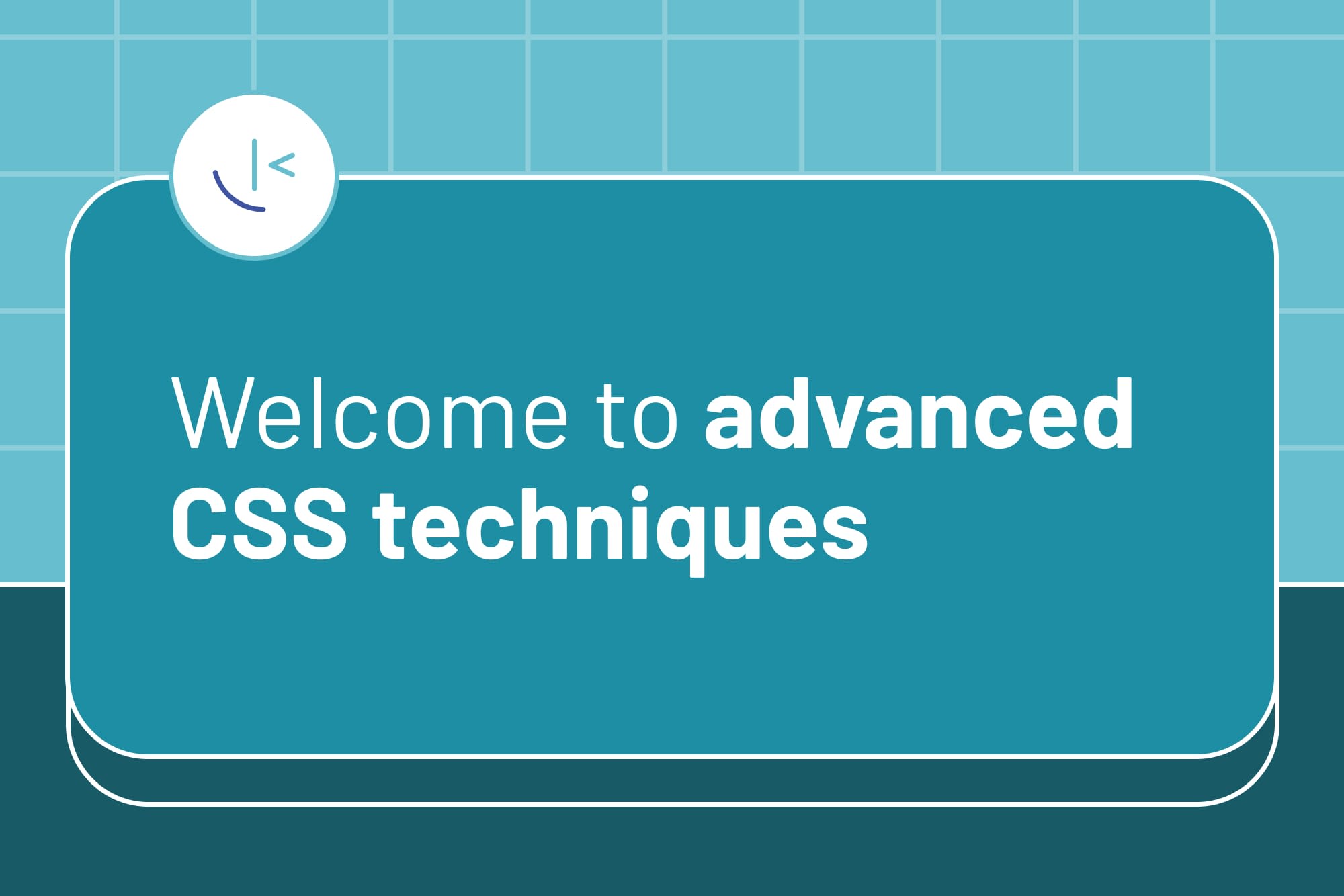 Welcome to advanced CSS techniques