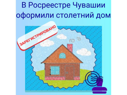 В Росреестре Чувашии оформили столетний дом