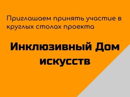 Открыта регистрация для участия в круглых столах проекта «Инклюзивный Дом искусств»