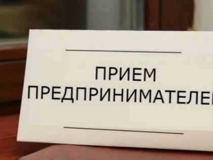 9 июня пройдет прием субъектов предпринимательской деятельности,  самозанятых