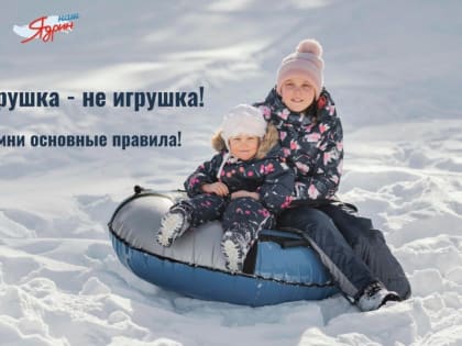 «Ватрушка» - не игрушка!Запомни основные правила!