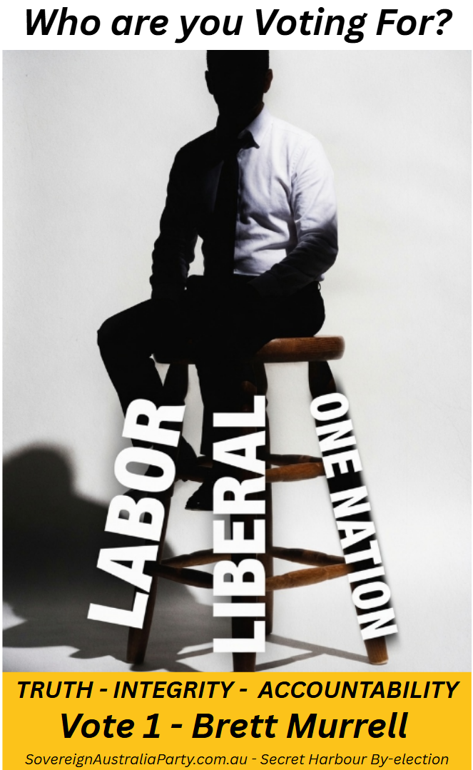 Campaign flyer headed Who are you Voting For? A faceless man in shirt and tie sits on a stool whose three legs are labelled Labor, Liberal and One Nation and are splayed and collapsing beneath him. Beneath: Truth, Integrity, Accountability. Vote 1 Brett Murrell. SovereignAustraliaParty.com.au, Secret Harbour By-election.