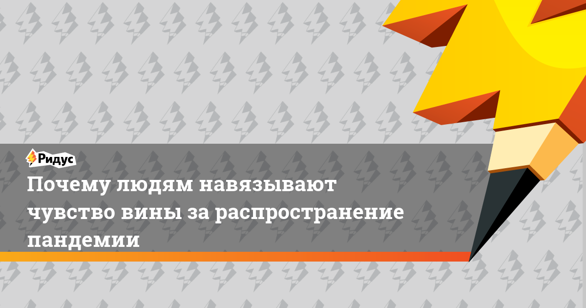 Почему людям навязывают чувство вины за распространение пандемии