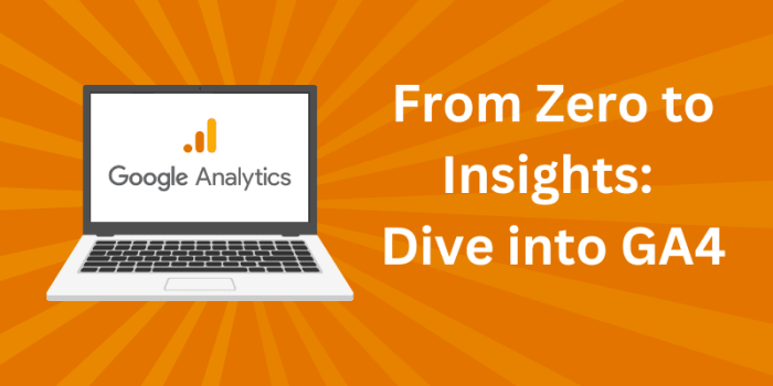 From Zero to Insights: Dive into GA4