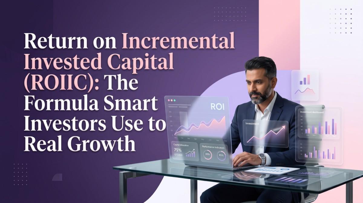 Return on Incremental Invested Capital (ROIIC): The Formula Smart Investors Use to Spot Real Growth