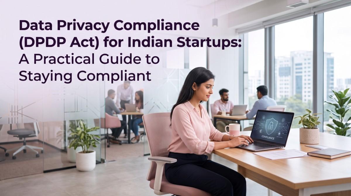 Data Privacy Compliance (DPDP Act) for Indian Startups: A Practical Guide to Staying Compliant