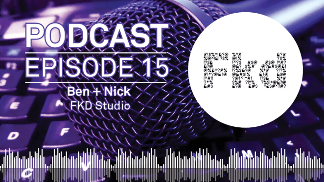 Weekly Podcast: Episode 15 - A bit of banter with Nick King and Ben Rappell from FKD Studio