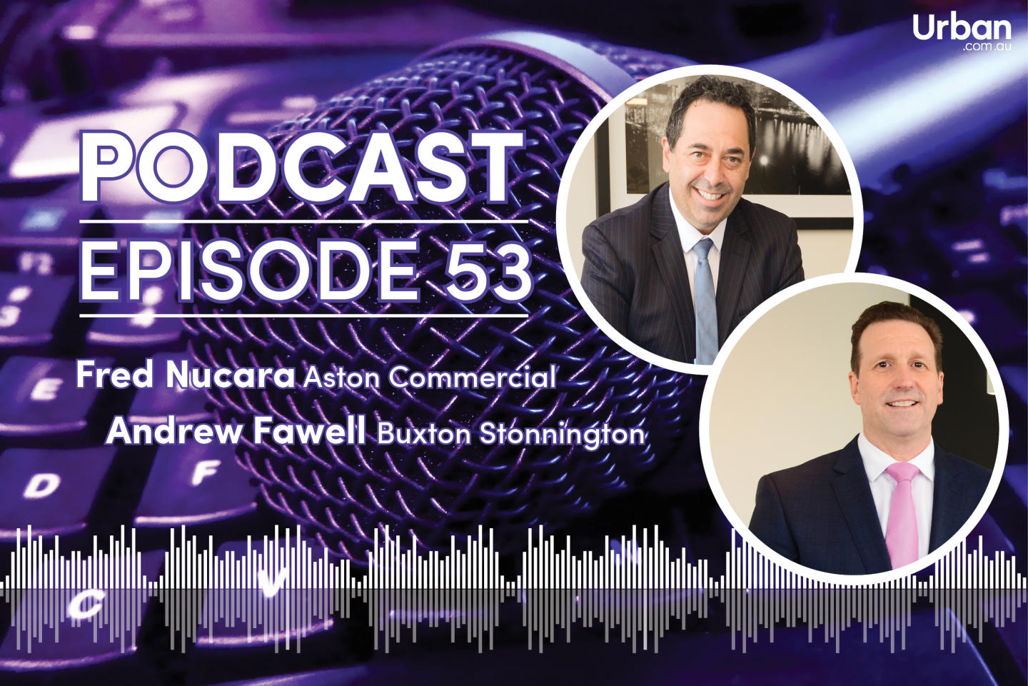 Podcast - Episode 53 - Fred Nucara (Aston Commercial) and Andrew Fawell (Buxton Stonnington)