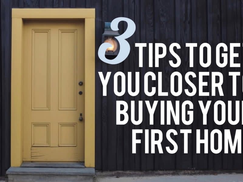 FIRST HOME: 3 tips to get you closer to buying your first home