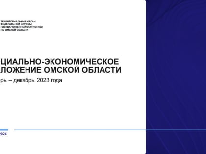 О социально-экономическом положении Омской области в январе – декабре 2023 года