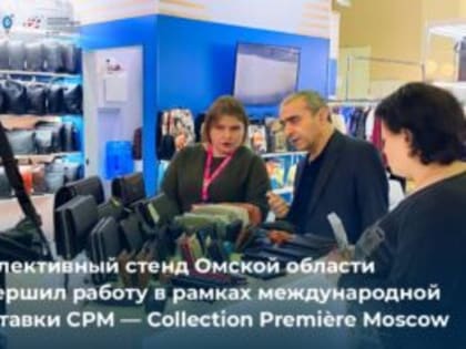 Предприятия Омской области завершили работу в рамках выставки CPM — Collection Première Moscow