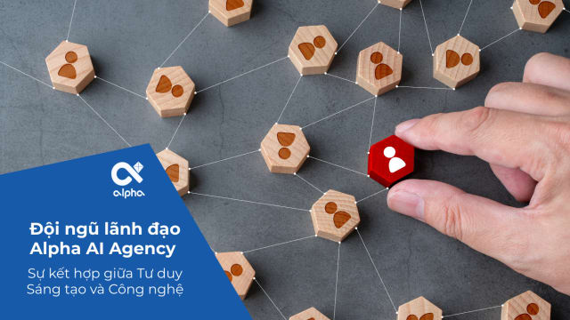Đội ngũ lãnh đạo Alpha AI Agency – Sự kết hợp giữa Tư duy Sáng tạo và Công nghệ