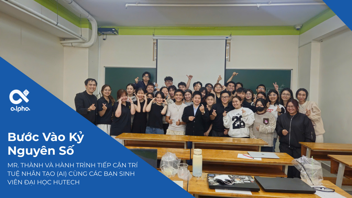 BƯỚC VÀO KỶ NGUYÊN SỐ: CEO ALPHA - MR. THÀNH VÀ HÀNH TRÌNH TIẾP CẬN TRÍ TUỆ NHÂN TẠO (AI) CÙNG CÁC BẠN SINH VIÊN ĐẠI HỌC HUTECH