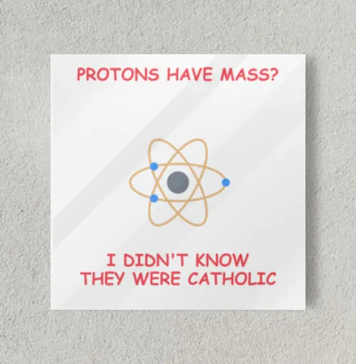 protons have mass? unisex tee 8" x 8" Acrylic Poster