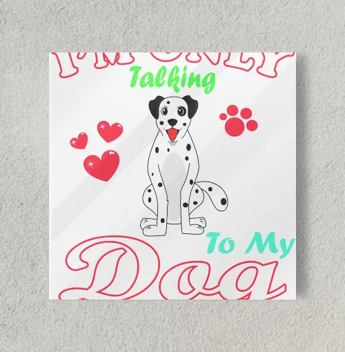 I'm Only Talking To My Dog Today Pet Lover 8" x 8" Acrylic Poster