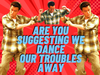 dance your troubles away-chandler A3 Poster