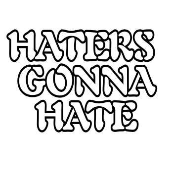 HATERS GONNA HATE 