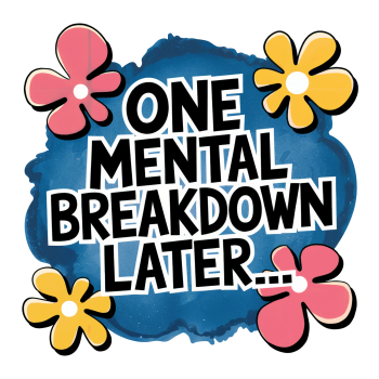 One Mental Breakdown Later A3 Poster