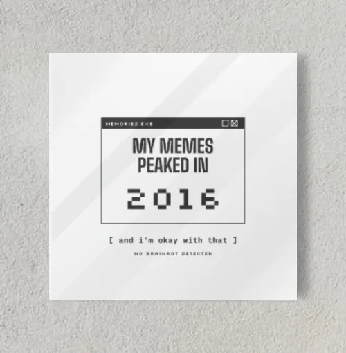 My Memes Peaked in 2016 8" x 8" Acrylic Poster