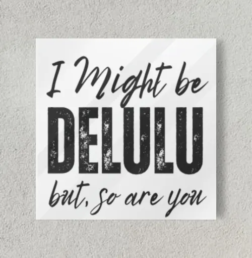 Staying Delulu  8" x 8" Acrylic Poster