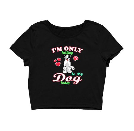 I'm Only Talking To My Dog Today Pet Lover Crop Top