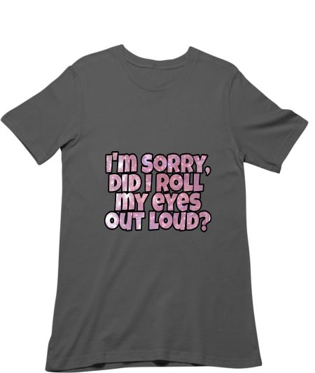Did I Roll My Eyes Out Loud? Regular T-Shirt